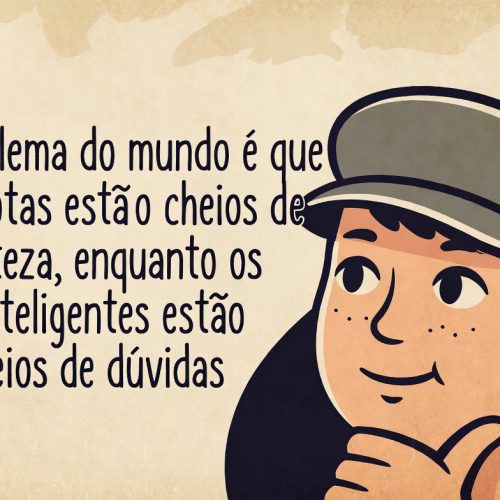 O problema do mundo é que os idiotas estão cheios de certeza, enquanto os inteligentes estão cheios de dúvidas